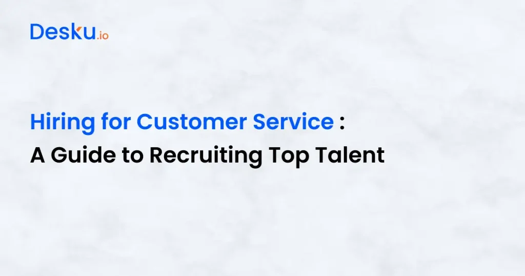 Hiring for Customer Service _  A Guide to Recruiting Top Talent